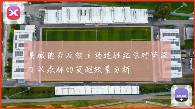 曼城能否延续主场连胜纪录对阵诺丁汉森林的英超较量分析